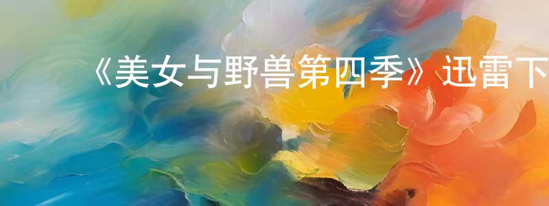 影视迷程进生的个人博客,《美女与野兽第四季》迅雷下载/在线观看-魔幻科幻-美剧天堂